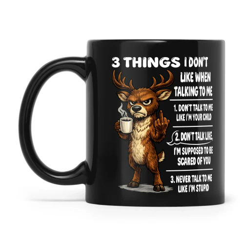 Deer 3 Things I Don’t Like When Talking To Me 1. Don’t Talk To Me Like I’m Your Child 2. Don’t Talk Like I’m Supposed To Be Scared Of You 3. Never Talk To Me Like I’m Stupid