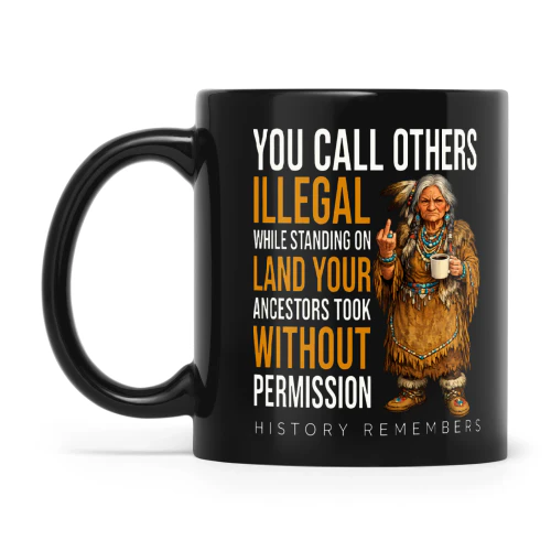 Natives You Call Others Illegal While Standing On Land Your Ancestors Took Without Permission History Remembers