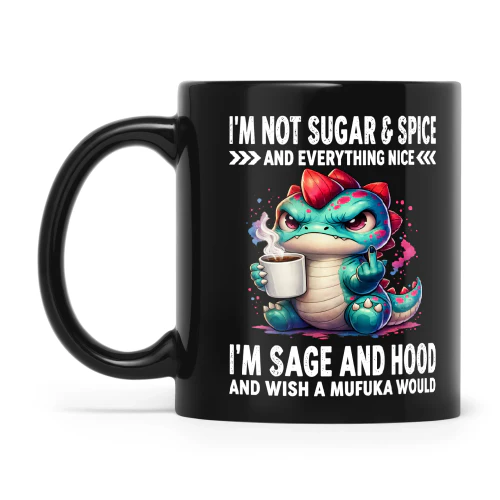 Dragon I'm Not Sugar & Spice And Everything Nice I'm Sage And Hood And Wish A Mufuka Would