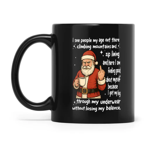Santa Claus I See People My Age Out There Climbing Mountains And Zip Lining And Here I Am Feeling Good About Myself