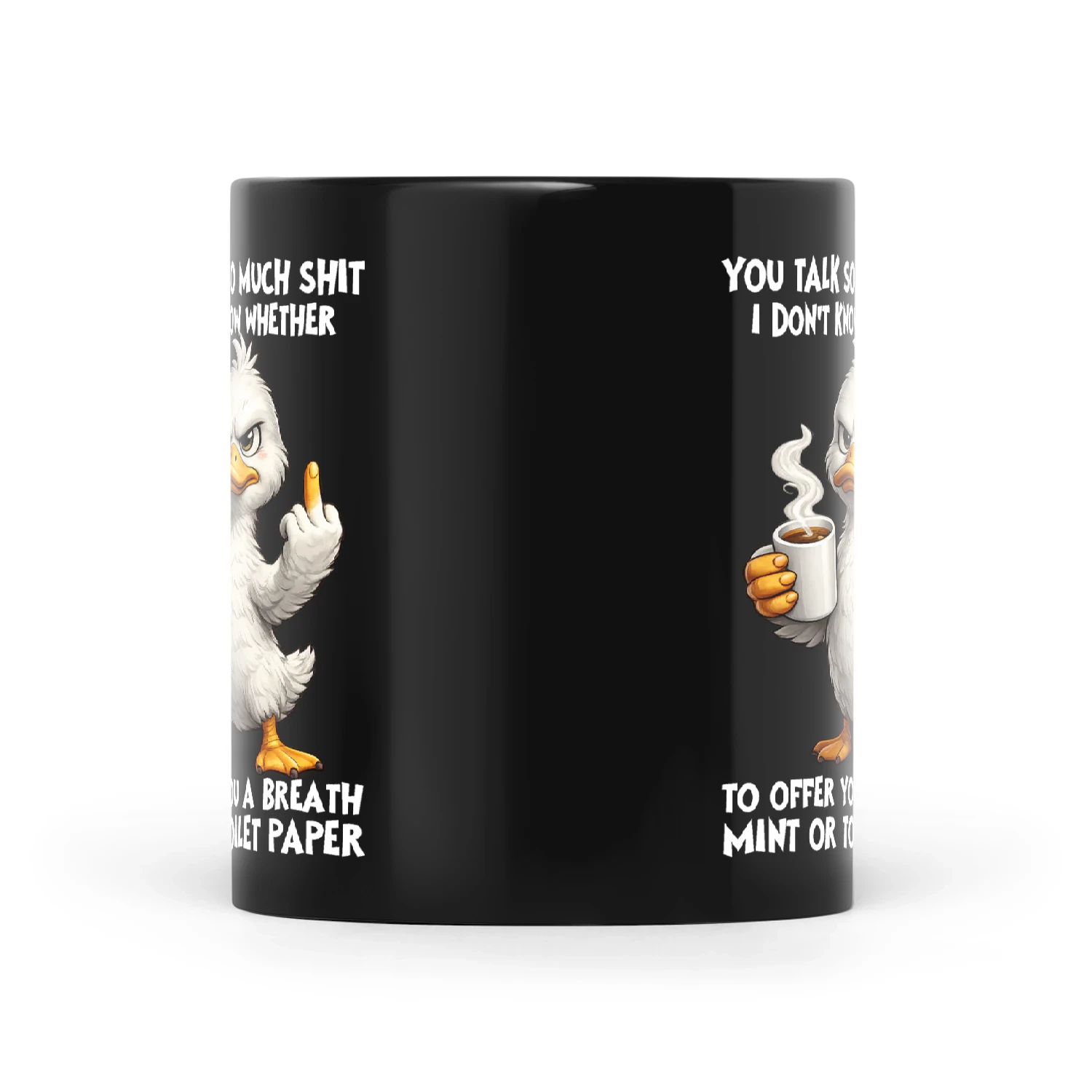 Duck You Talk So Much Shit I Don't Know Whether To Offer You A Breath Mint Or Toilet Paper