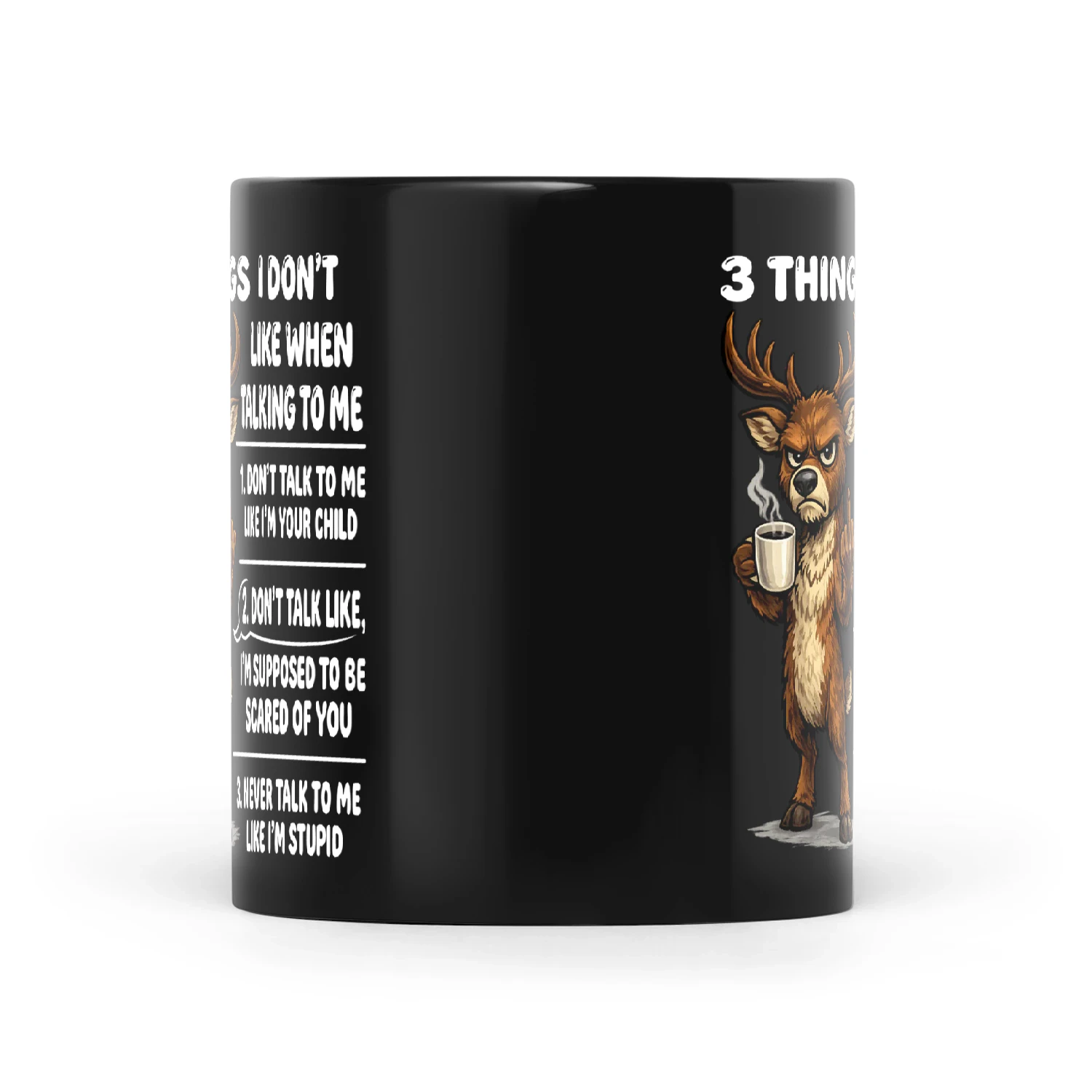 Deer 3 Things I Don’t Like When Talking To Me 1. Don’t Talk To Me Like I’m Your Child 2. Don’t Talk Like I’m Supposed To Be Scared Of You 3. Never Talk To Me Like I’m Stupid