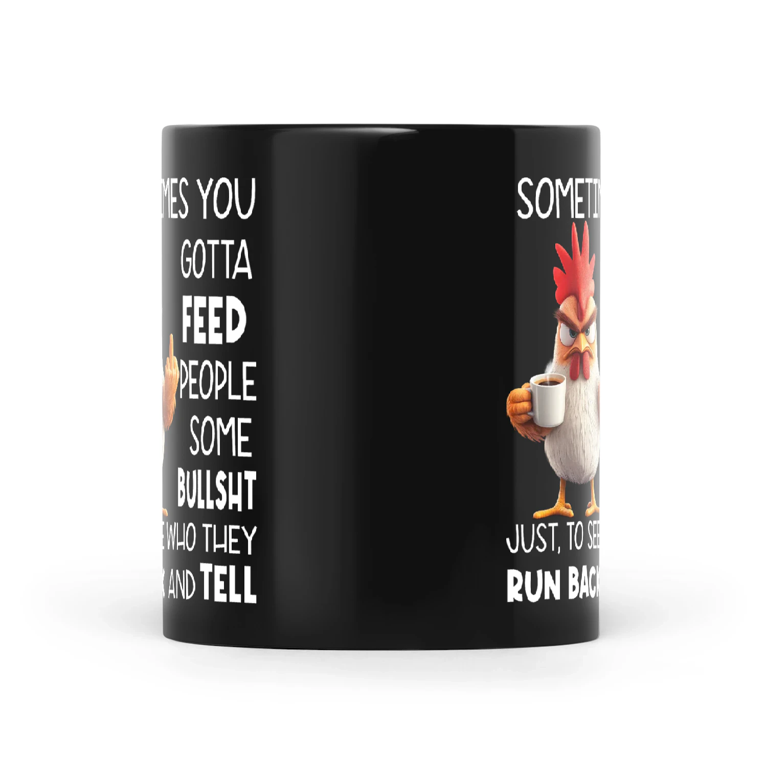 Chicken Sometimes You Gotta Feed People Some Bullshit Just To See Who They Run Back And Tell