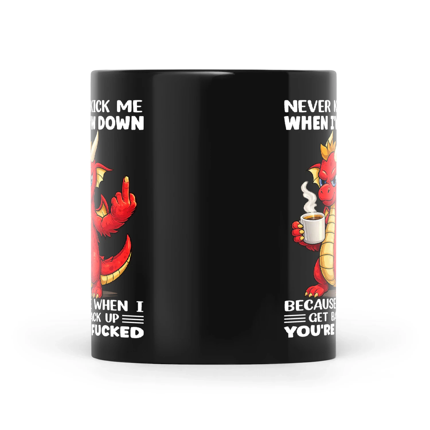 Dragon Never Kick Me When I'm Down Because When I Get Back Up You're Fucked