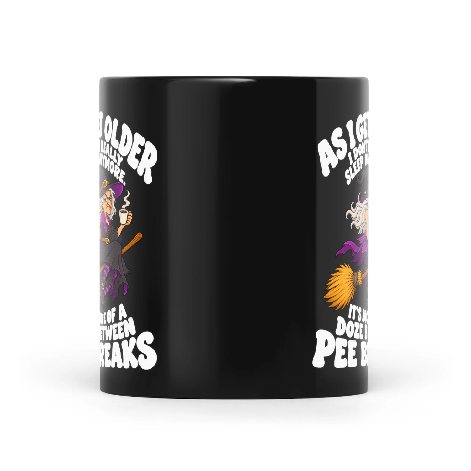Witch As I Get Older I Don't Really Sleep Anymore It's More Of A Doze Between Pee Breaks