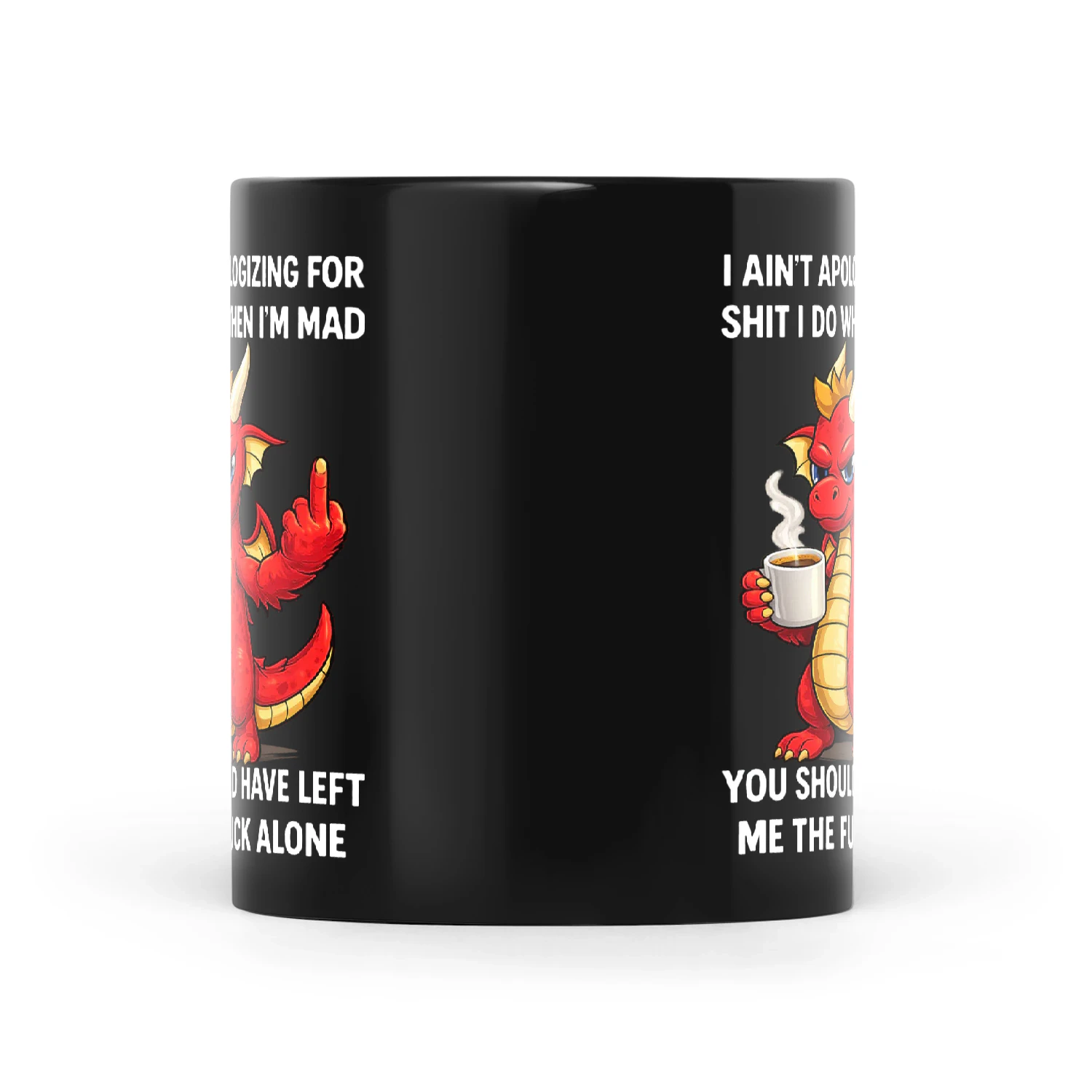 Dragon I Ain't Apologizing For Shit I Do When I'm Mad You Should Have Left Me The Fuck Alone