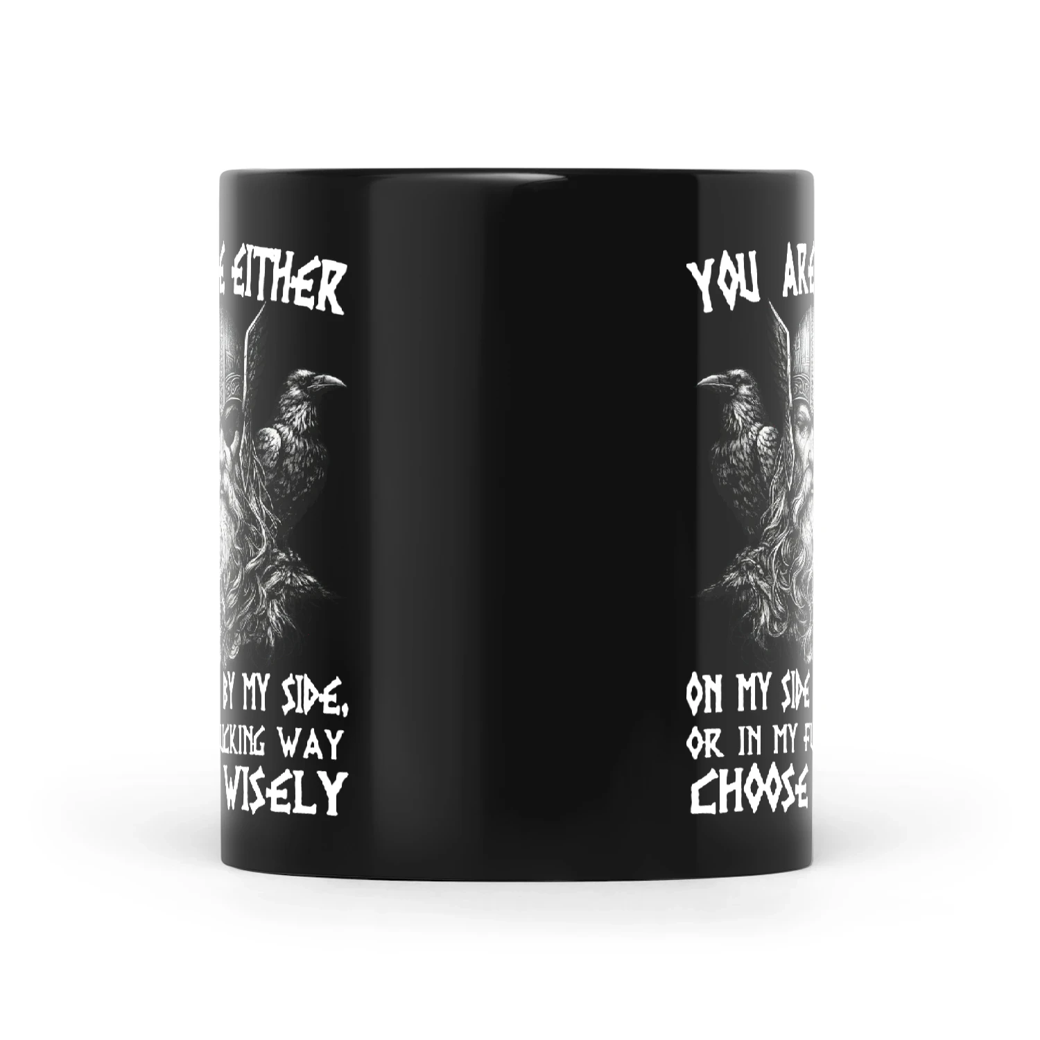 Viking You Are Either On My Side By My Side Or In My Fucking Way Choose Wisely