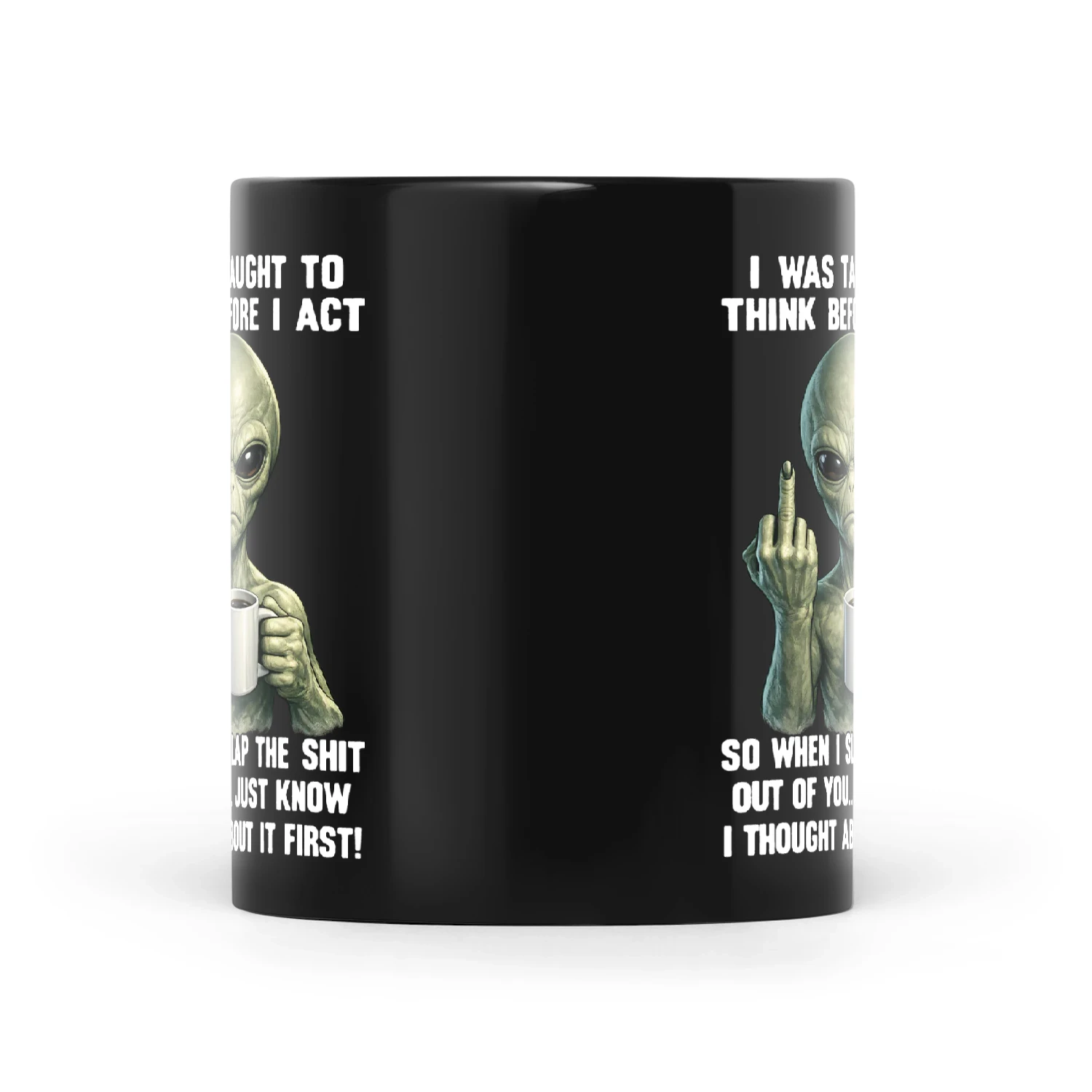 Alien I Was Taught To Think Before I Act So When I Slap The Shit Out Of You Just Know I Thought About It First