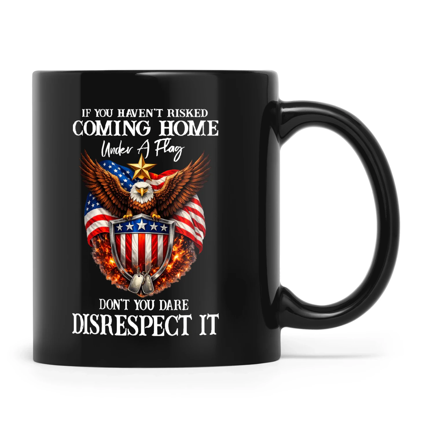 Eagle If You Haven’t Risked Coming Home Under A Flag Don’t You Dare Disrespect It