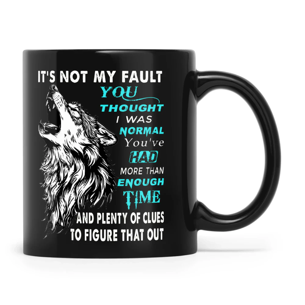 Wolf It’s Not My Fault You Thought I Was Normal You’ve Had More Than Enough Time And Plenty Of Clues To Figure That Out