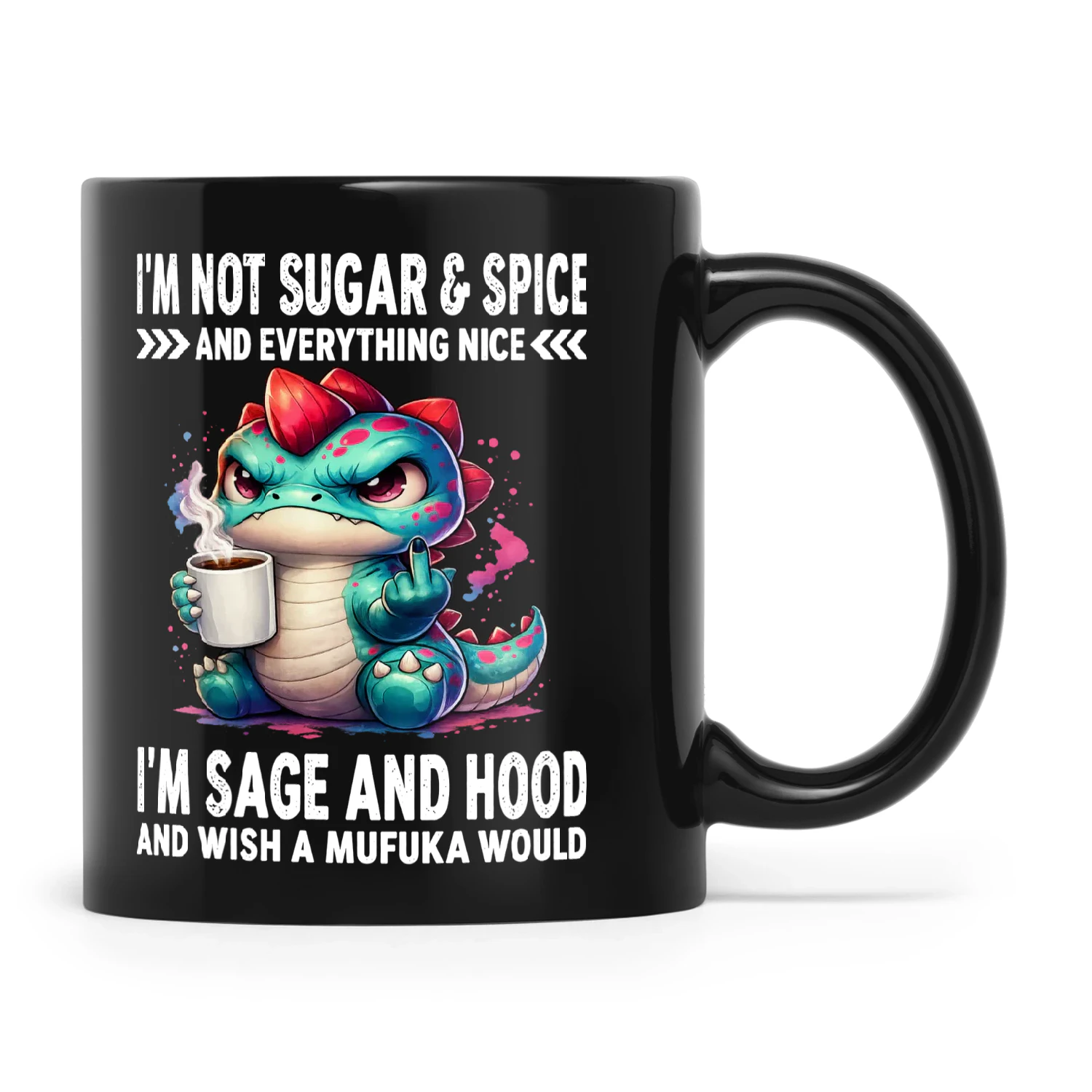 Dragon I'm Not Sugar & Spice And Everything Nice I'm Sage And Hood And Wish A Mufuka Would