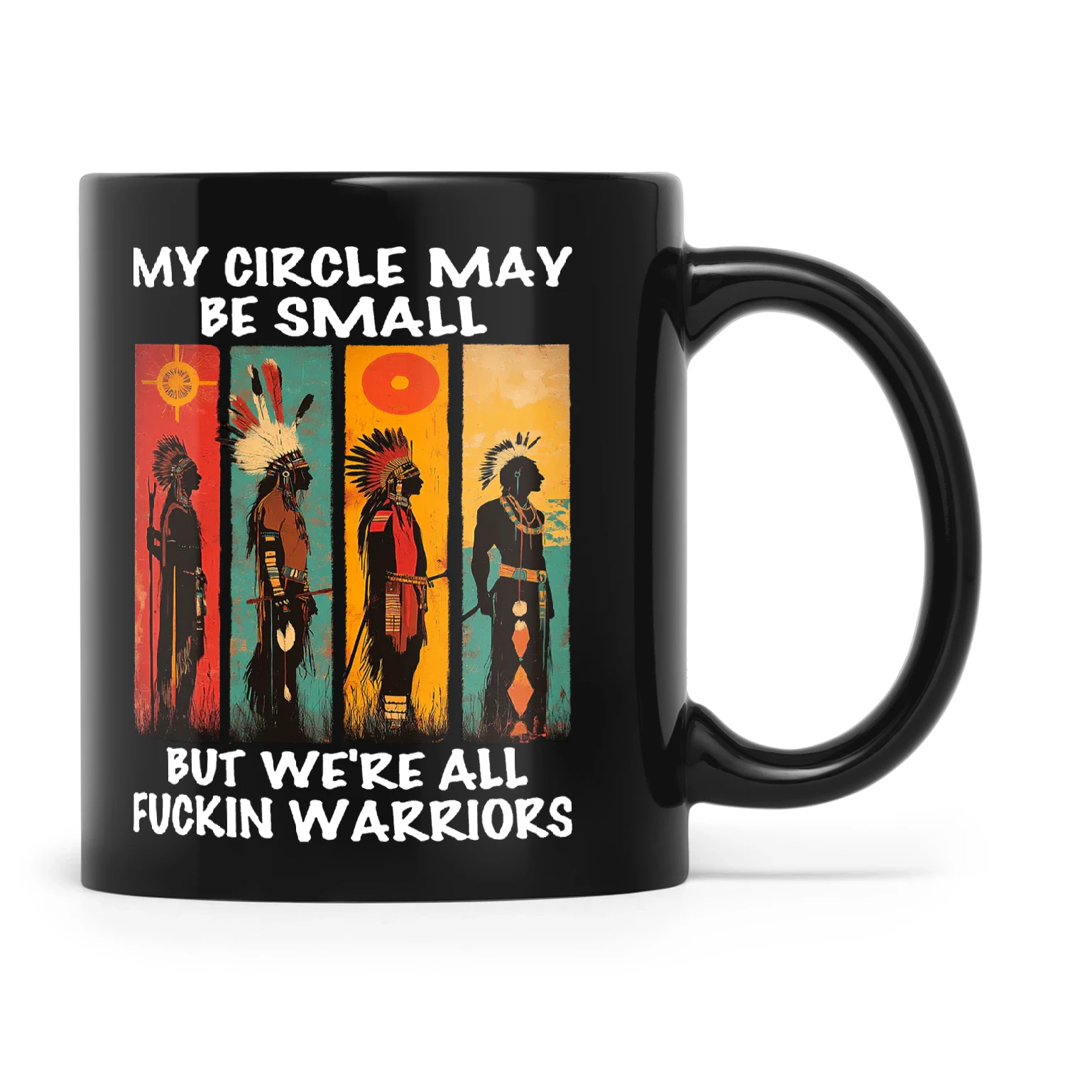 Natives My Circle May Be Small But We're All Fuckin Warriors