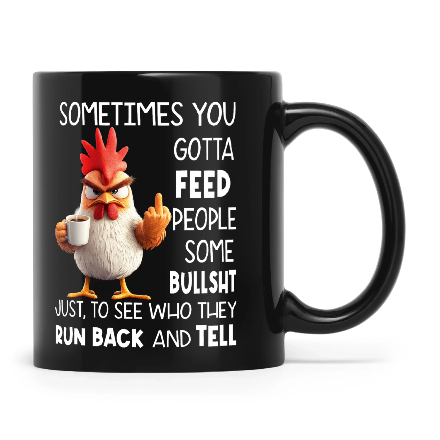 Chicken Sometimes You Gotta Feed People Some Bullshit Just To See Who They Run Back And Tell