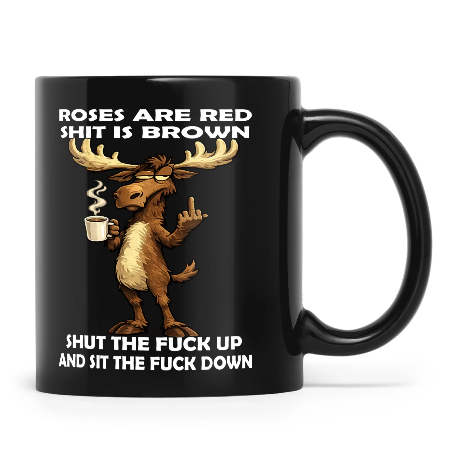 Moose Roses Are Red Shit Is Brown Shut The Fuck Up And Sit The Fuck Down