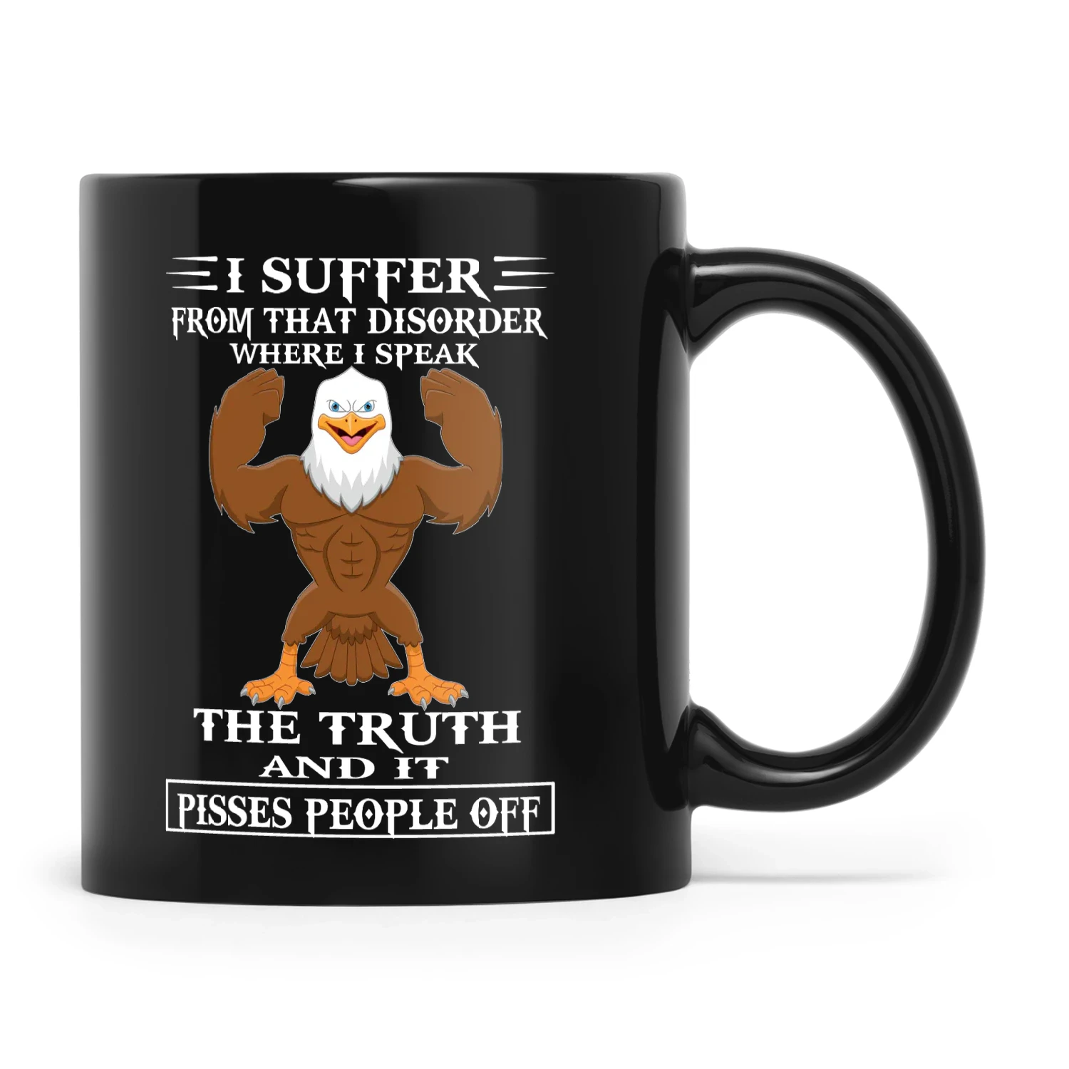 I Suffer From That Disorder Where I Speak The Truth And It Pisses People Off Eagle