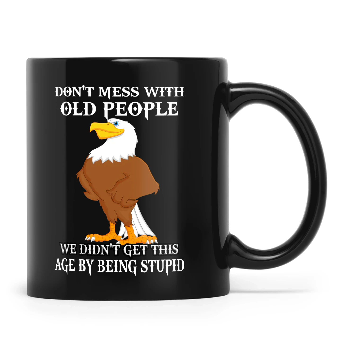 Don't Mess With Old People We Didn't Get This Eagle