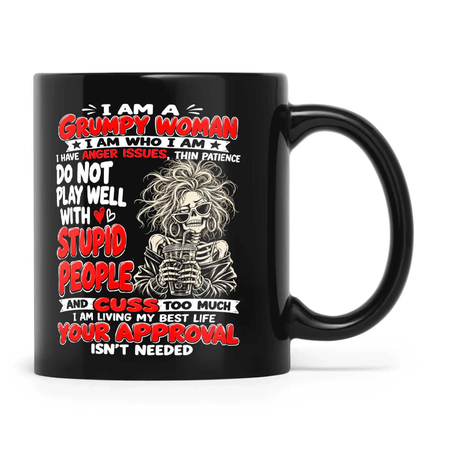 Skull I Am A Grumpy Woman I Am Who I Am I Have Anger Issues Thin Patience Do Not Play Well With Stupid People And Cuss Too Much I Am Living My Best Life Your Approval Isnt Needed