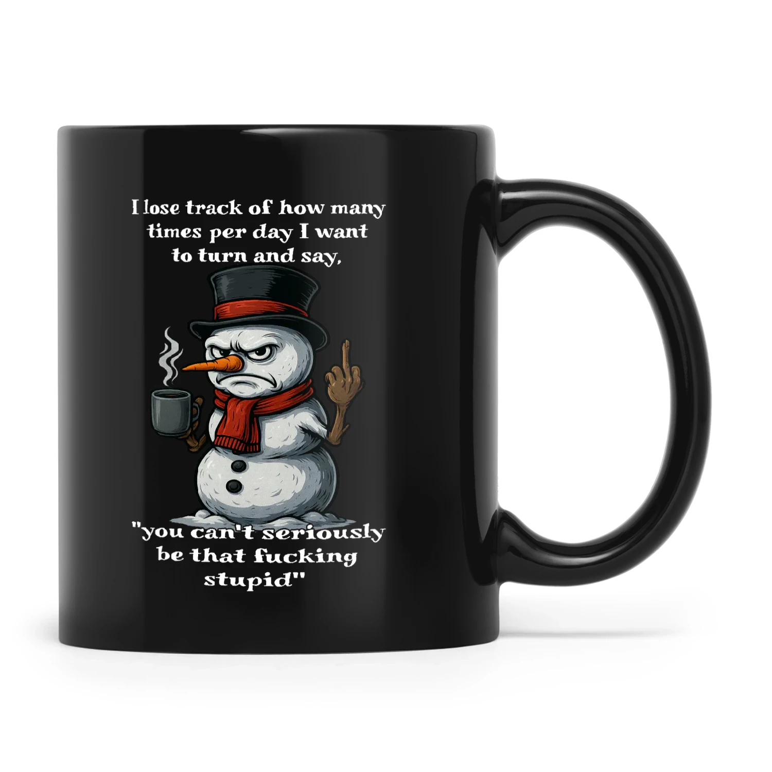 Snowman I Lose Track Of How Many Times Per Day I Want To Turn And Say You Can't Seriously Be That Fucking Stupid