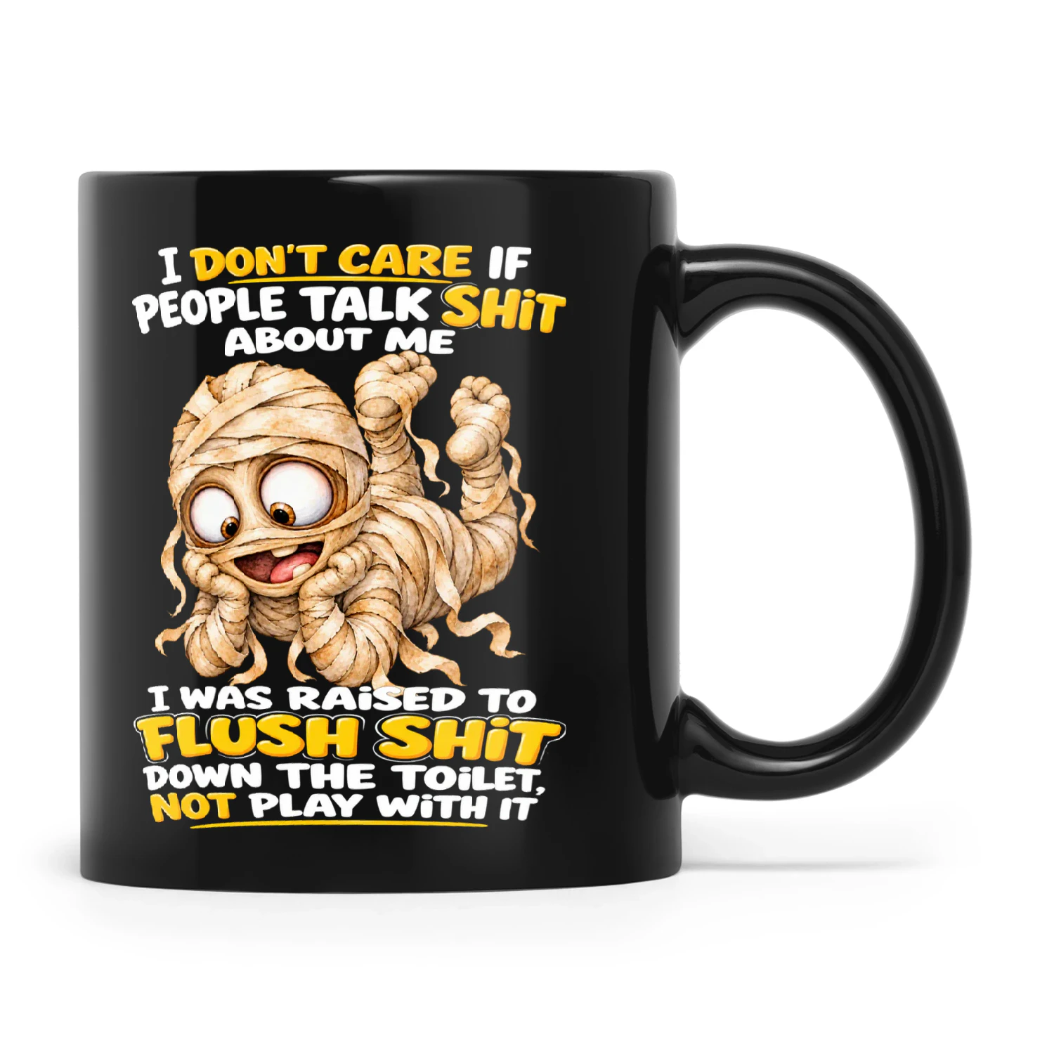 Mummy I Don't Care If People Talk Shit About Me I Was Raised To Flush Shit Down The Toilet Not Play With It