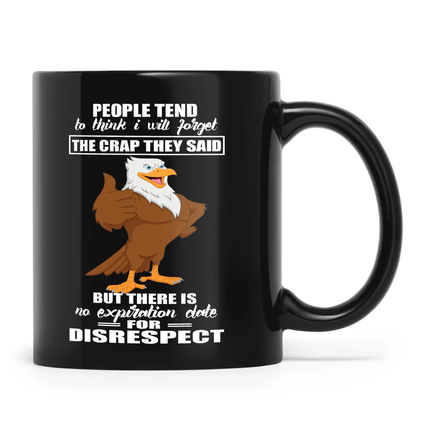 People Tend To Think I Will Forget The Crap They Said But There Is No Expiration Date For Disrespect Eagle