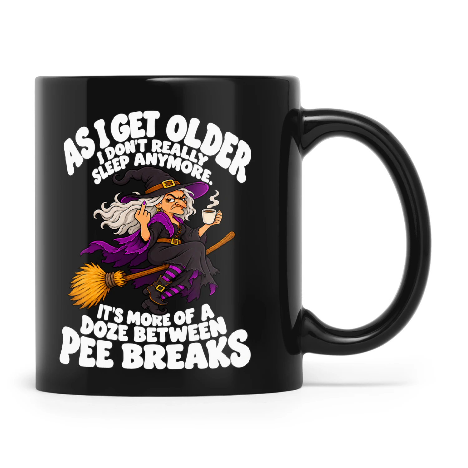 Witch As I Get Older I Don't Really Sleep Anymore It's More Of A Doze Between Pee Breaks