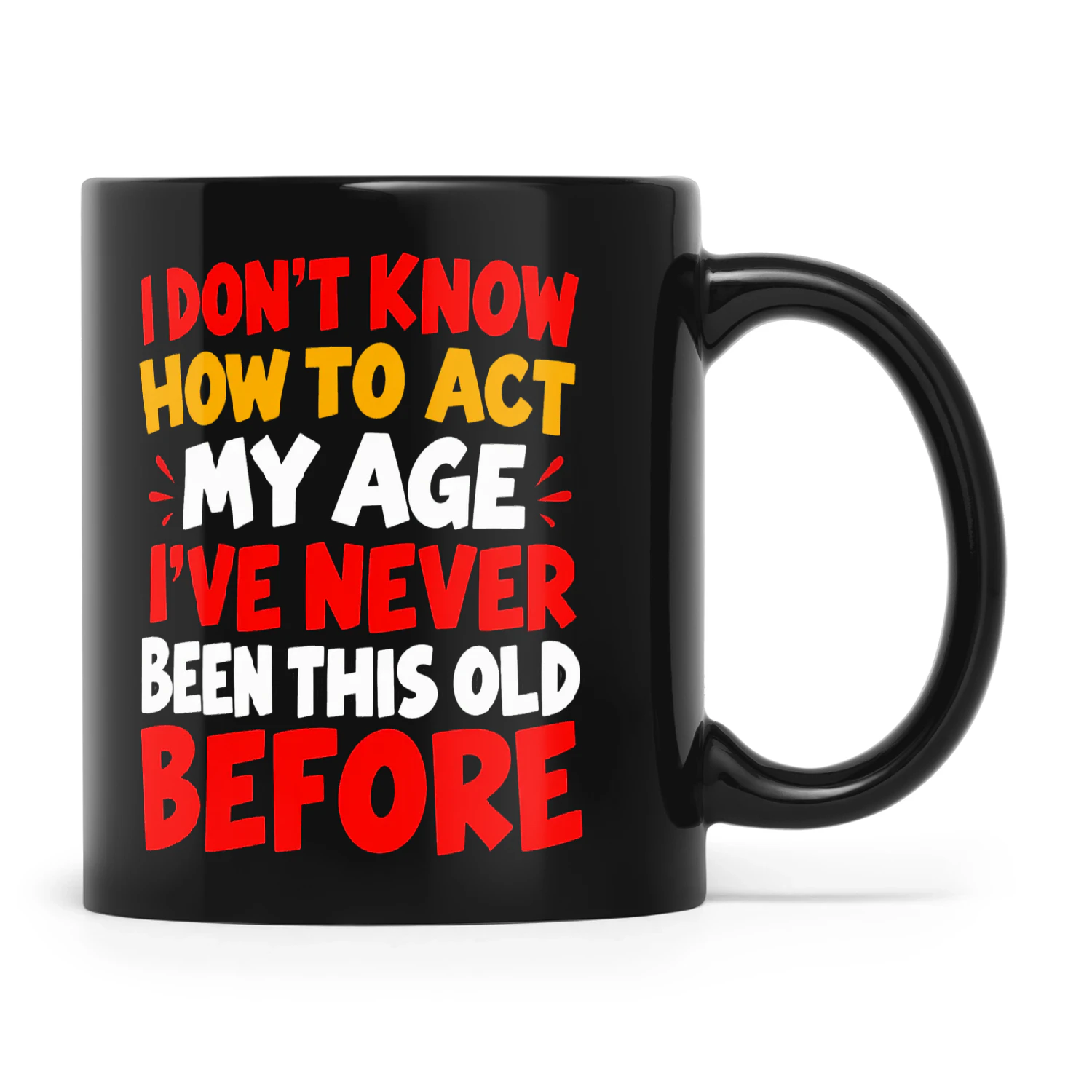 Quote I Don't Know How To Act My Age I've Never Been This Old Before