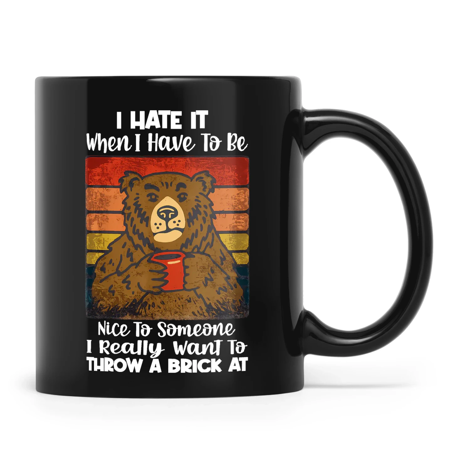 Bear I Hate It When I Have To Be Nice To Someone I Really Want To Throw