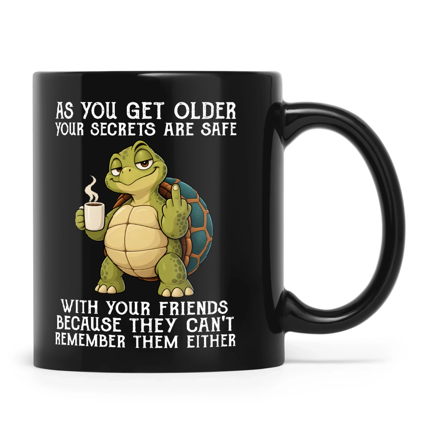Turtle As You Get Older Your Secrets Are Safe With Your Friends Because They Can't Remember Them Either