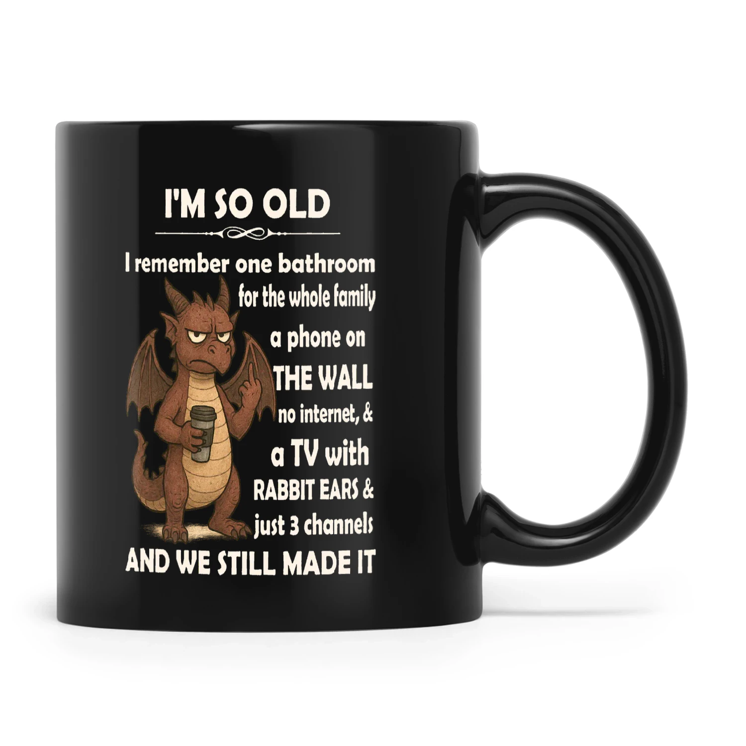 Dragon I'm So Old I Remember One Bathroom For The Whole Family A Phone On The Wall No Internet And A TV With Rabbit Ears And Just 3 Channels And We Still Made It
