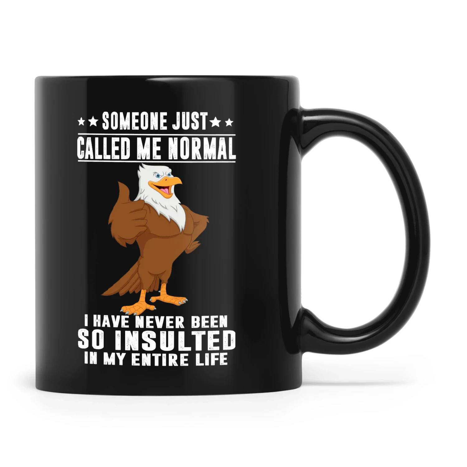Someone Just Called Me Normal I Have Never Been So Insulted Eagle