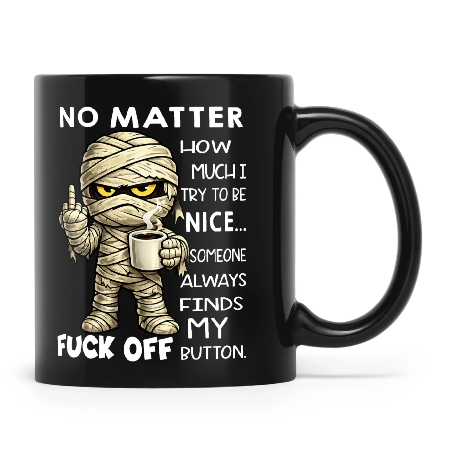 Mummy No Matter How Much I Try To Be Nice Someone Always Finds My Fuck Off Button