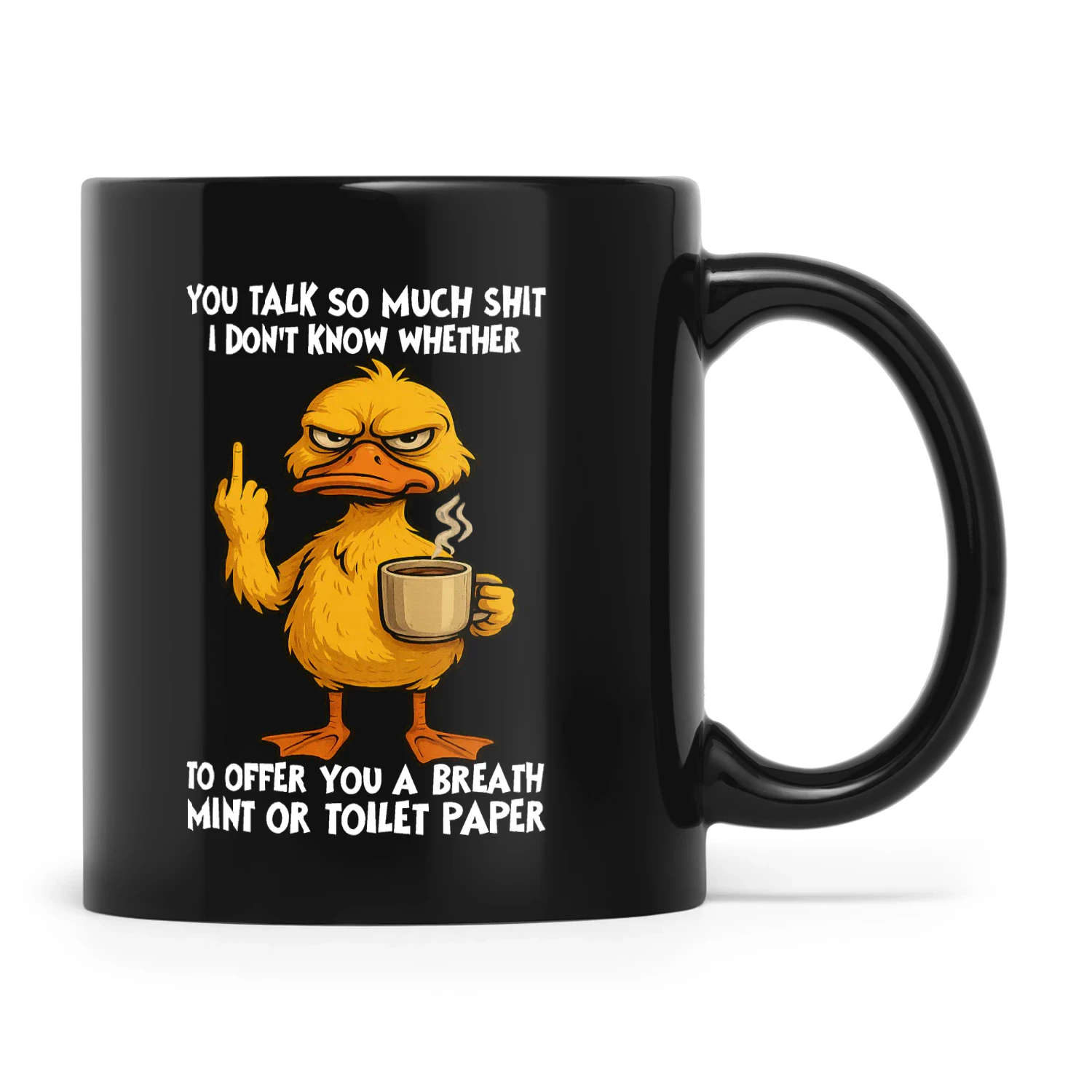 Duck You Talk So Much Shit I Don't Know Whether To Offer You A Breath Mint Or Toilet Paper