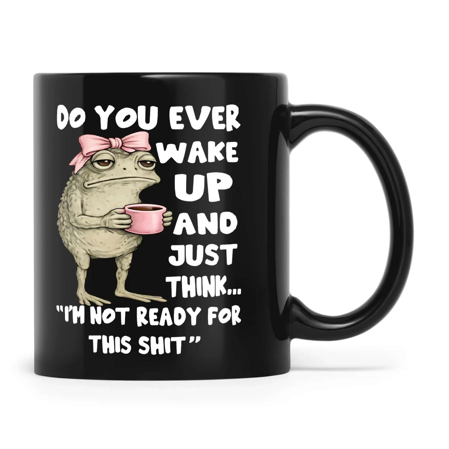 Frog Do You Ever Wake Up And Just Think I'm Not Ready For This Shit