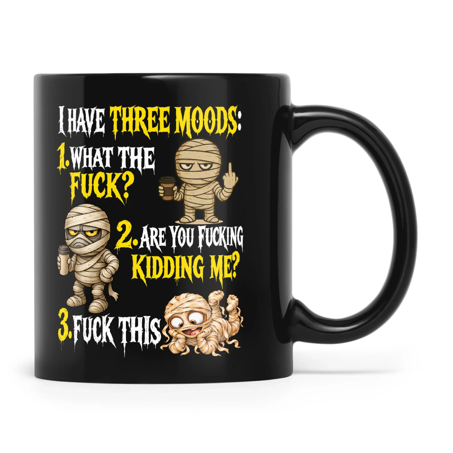 Mummy I Have Three Moods 1 What The Fuck 2 Are You Fucking Kidding Me 3 Fuck This