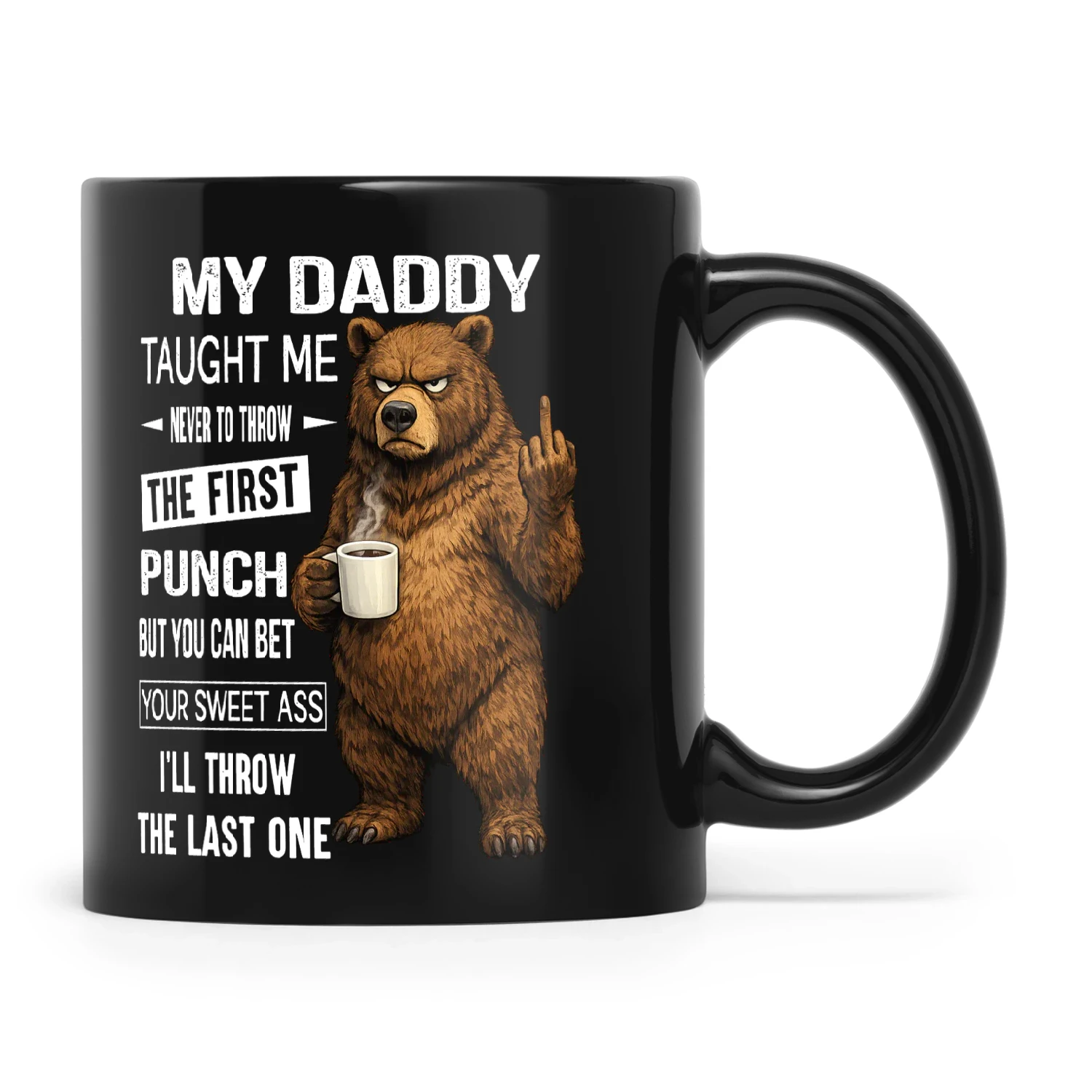 Bear My Daddy Taught Me Never To Throw The First Punch But You Can Bet Your Sweet Ass I'll Throw The Last One