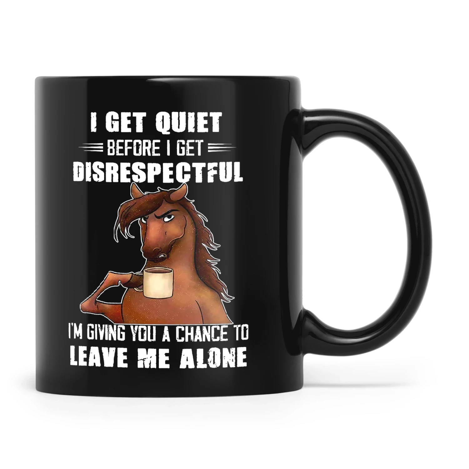 Horse I Get Quiet Before I Get Disrespectful I'm Giving You A Chance To Leave Me Alone