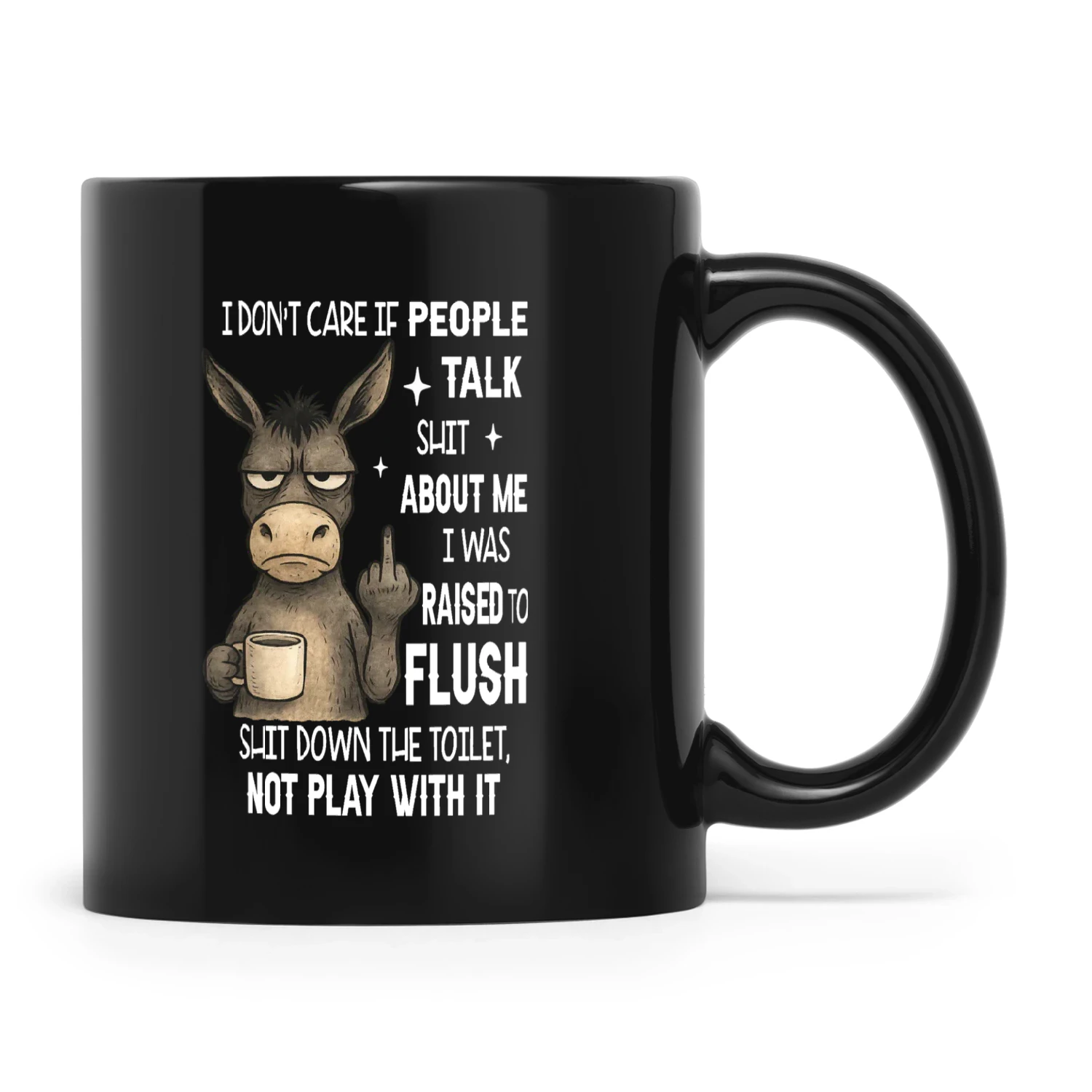Donkey I Don't Care If People Talk Shit About Me I Was Raised To Flush Shit Down The Toilet Not Play With It