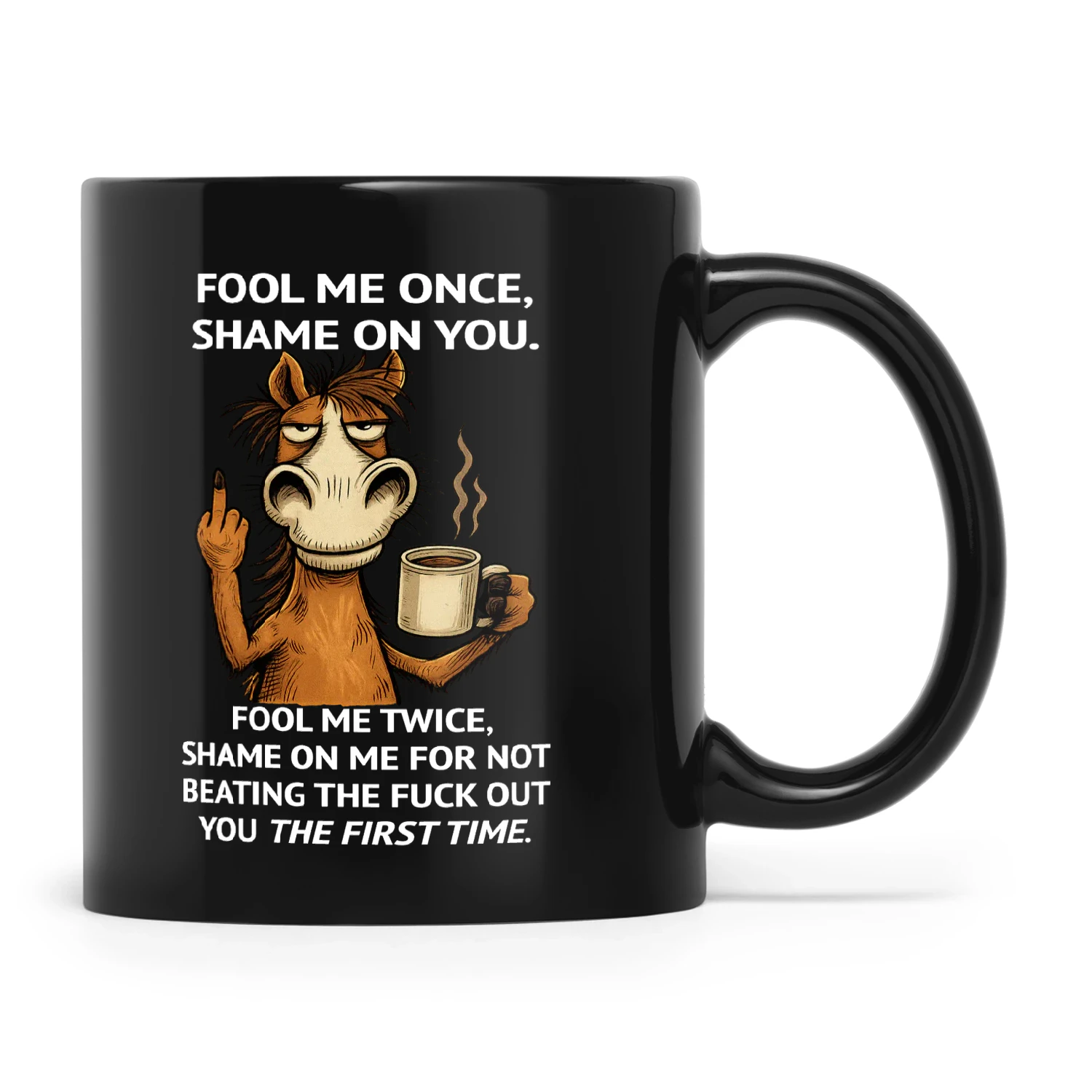 Horse Fool Me Once Shame On You Fool Me Twice Shame On Me For Not Beating The Fuck Out You The First Time