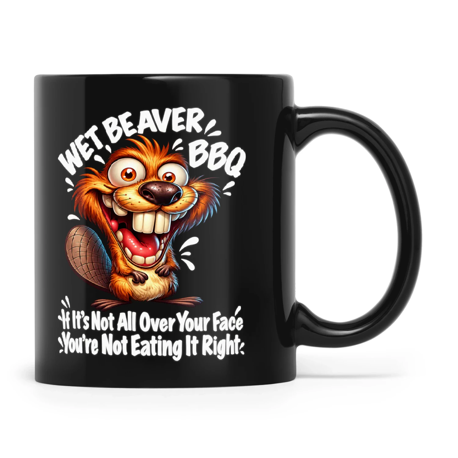 Beaver Wet Beaver BBQ If It's Not All Over Your Face You're Not Eating It Right