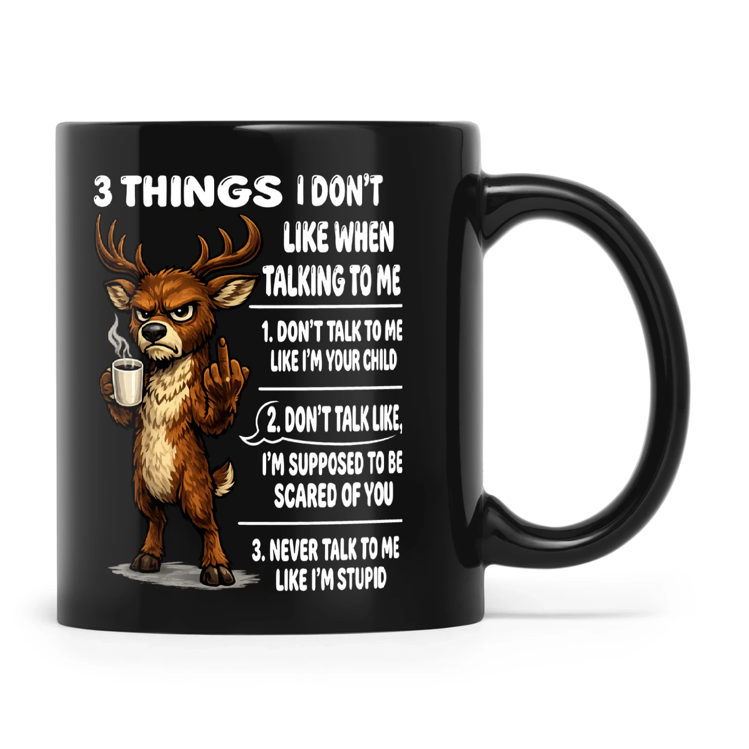 Deer 3 Things I Don’t Like When Talking To Me 1. Don’t Talk To Me Like I’m Your Child 2. Don’t Talk Like I’m Supposed To Be Scared Of You 3. Never Talk To Me Like I’m Stupid