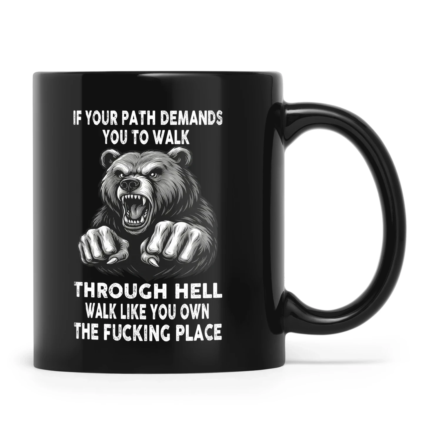 Bear If Your Path Demands You To Walk Through Hell Walk Like You Own The Fucking Place