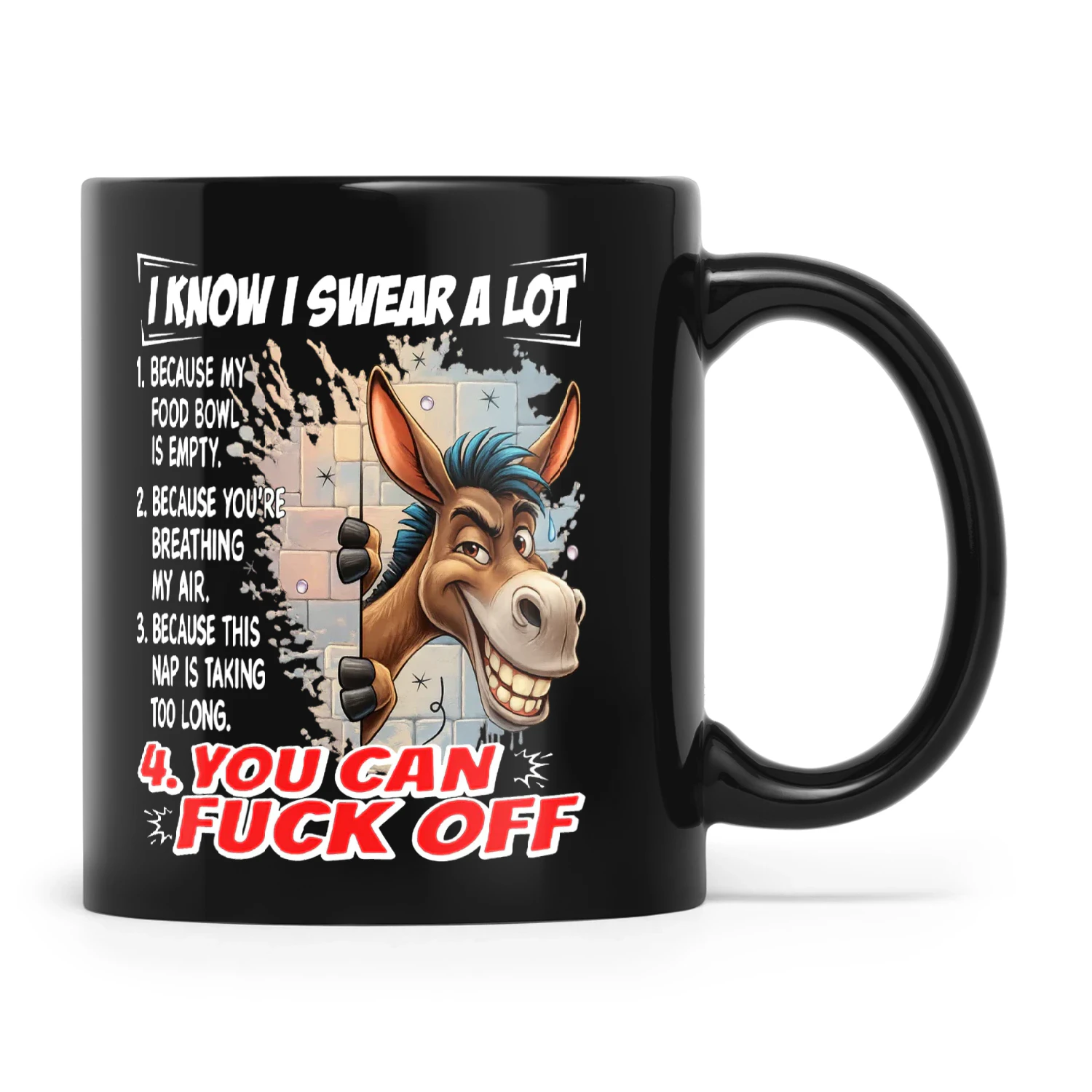 Donkey I Know I Swear A Lot 1 Because My Food Bowl Is Empty 2 Because You're Breathing My Air 3 Because This Nap Is Taking Too Long 4 You Can Fuck Off