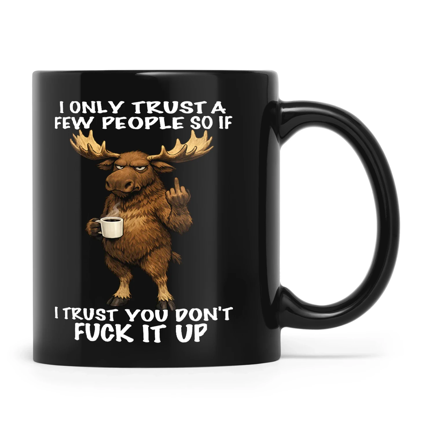 Moose I Only Trust A Few People So If I Trust You Don't Fuck It Up