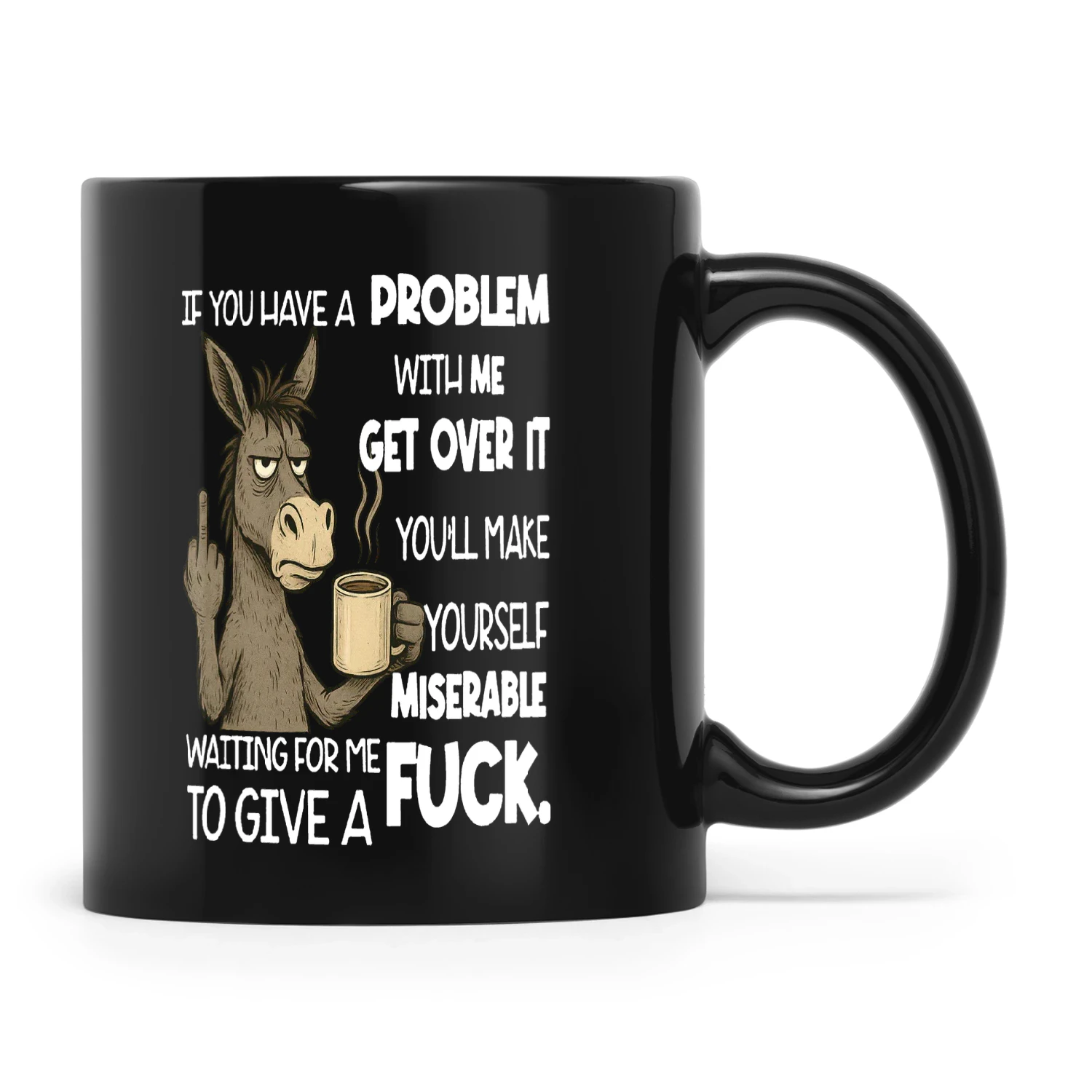Donkey If You Have A Problem With Me Get Over It You'll Make Yourself Miserable Waiting For Me To Give A Fuck