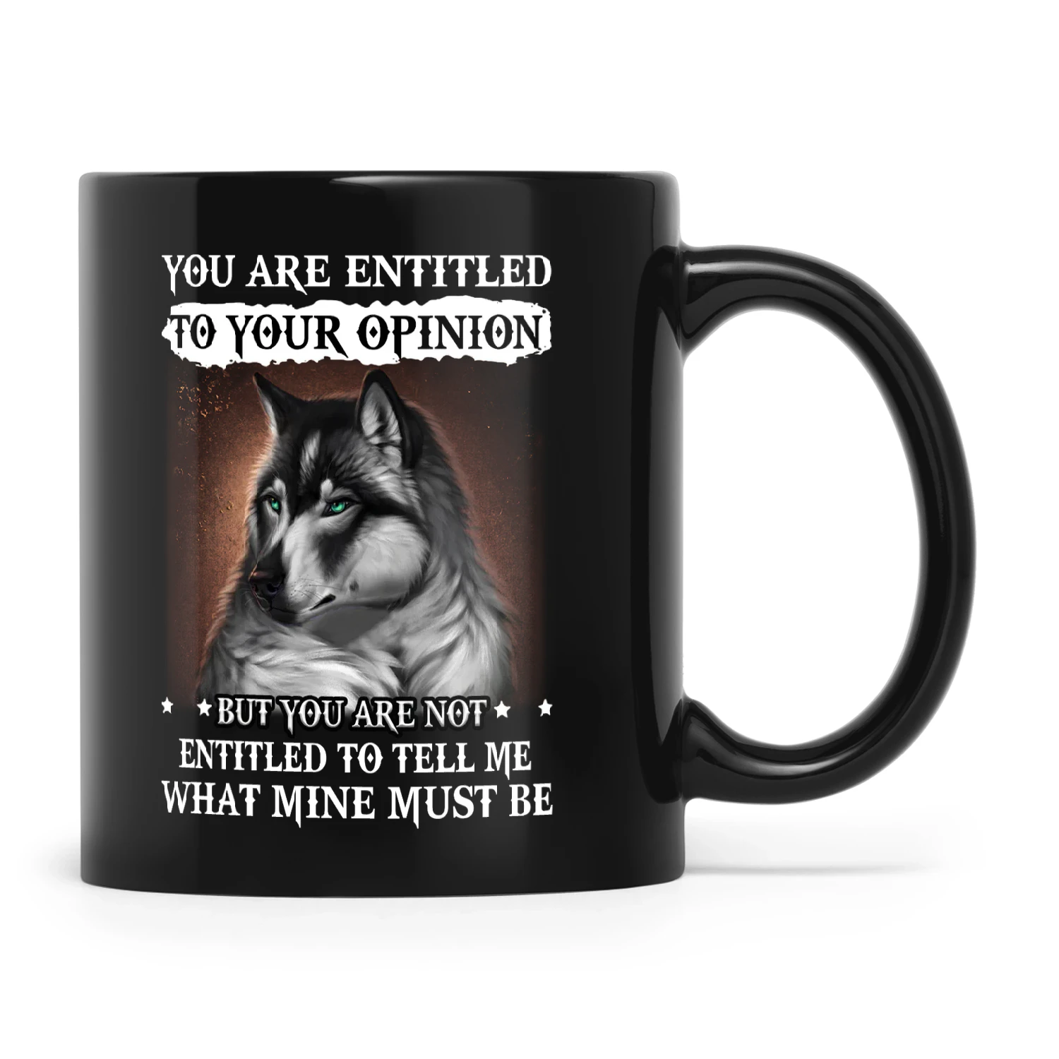 You Are Entitled To Your Opinion But You Are Not Wolf