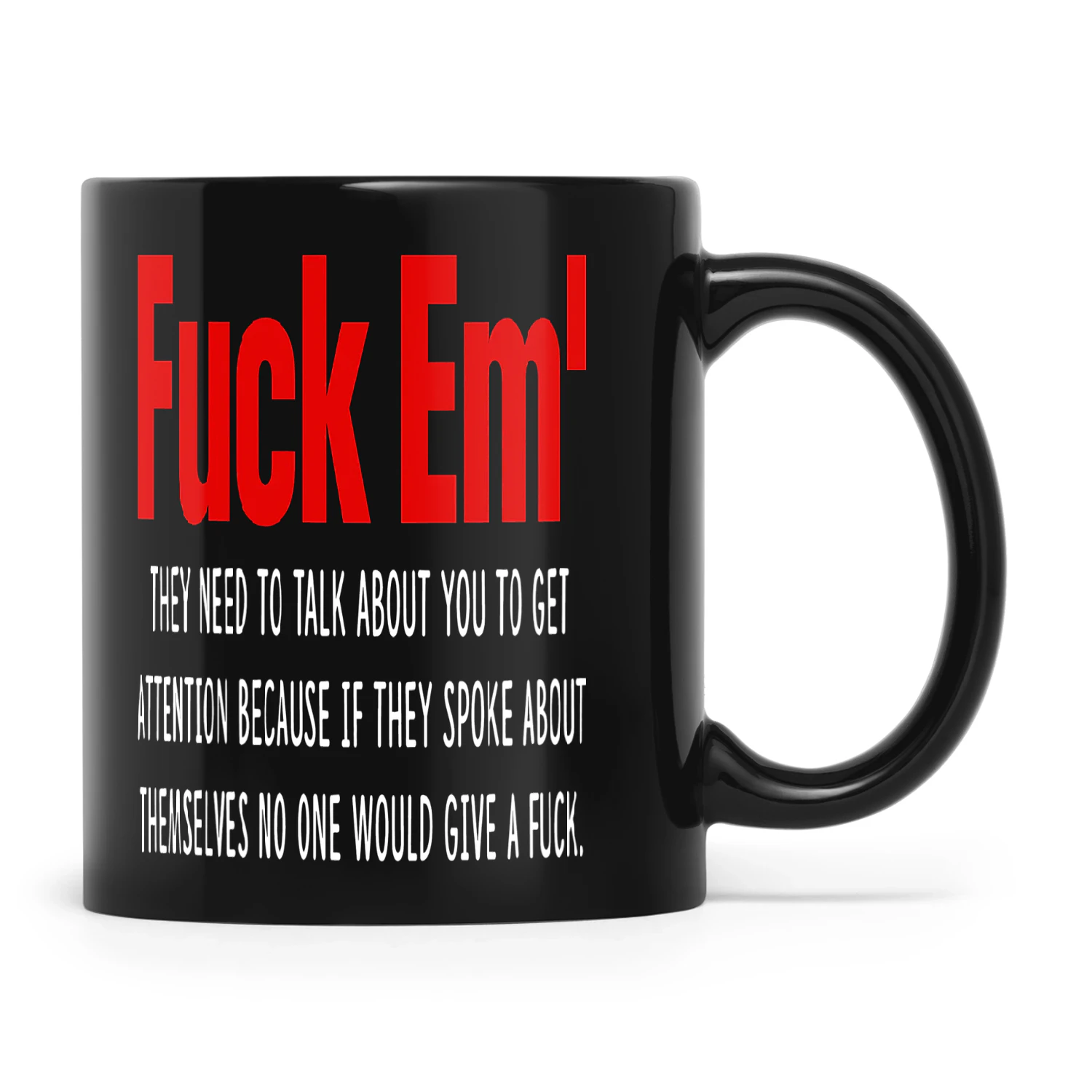 Fuck Em They Need To Talk About You To Get Attention Because If They Spoke About Themselves No One Would Give A Fuck