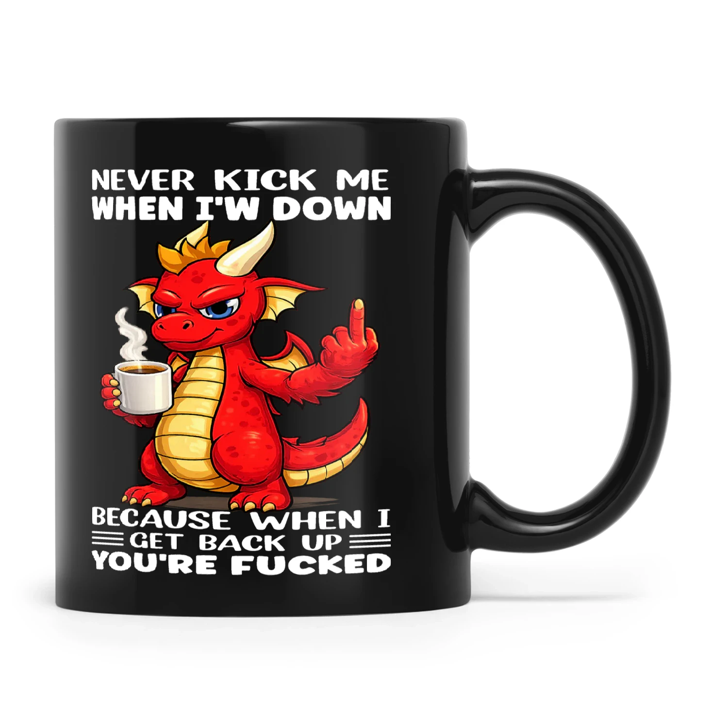Dragon Never Kick Me When I'm Down Because When I Get Back Up You're Fucked