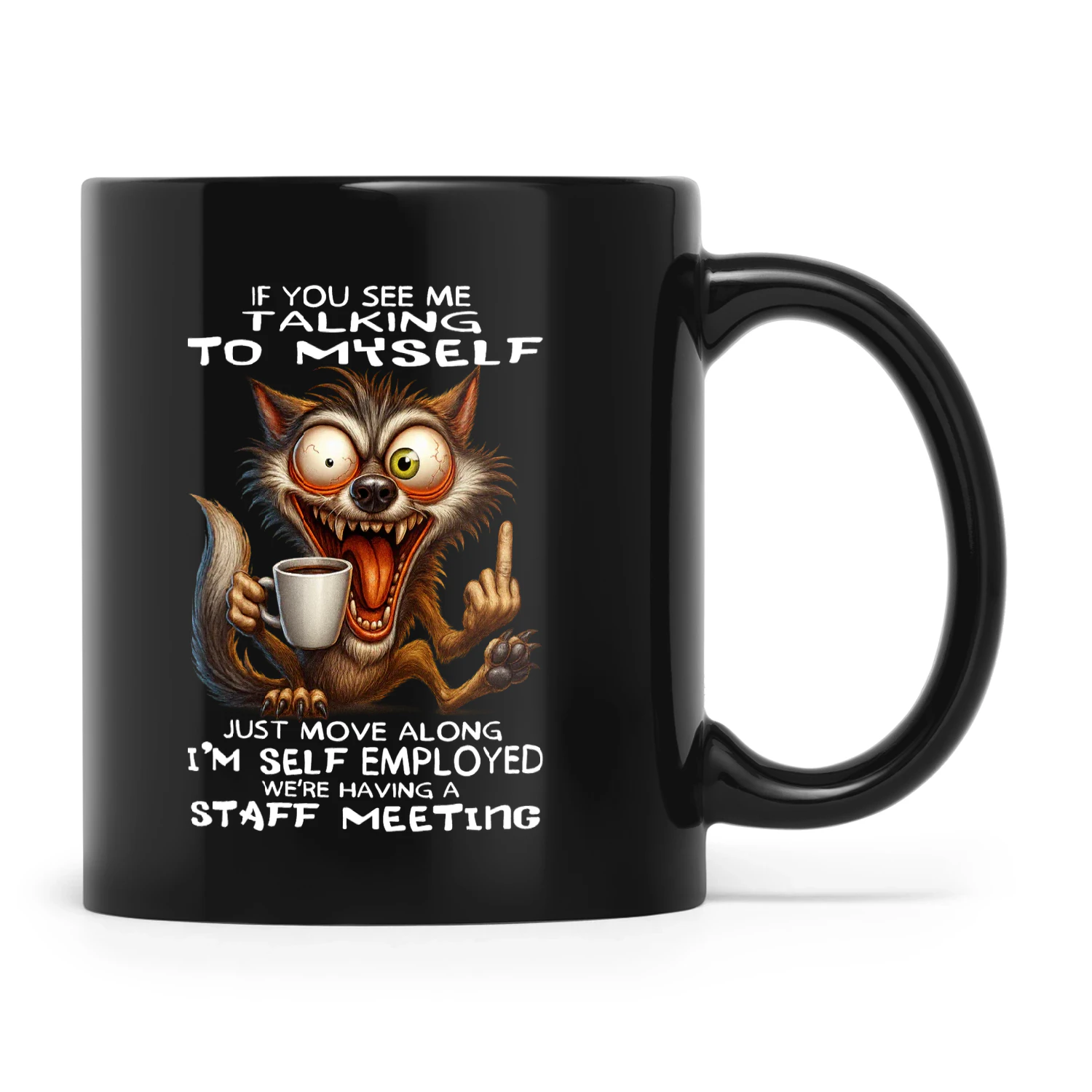 Wolf If You See Me Talking To Myself Just Move Along I'm Self Employed We're Having A Staff Meeting