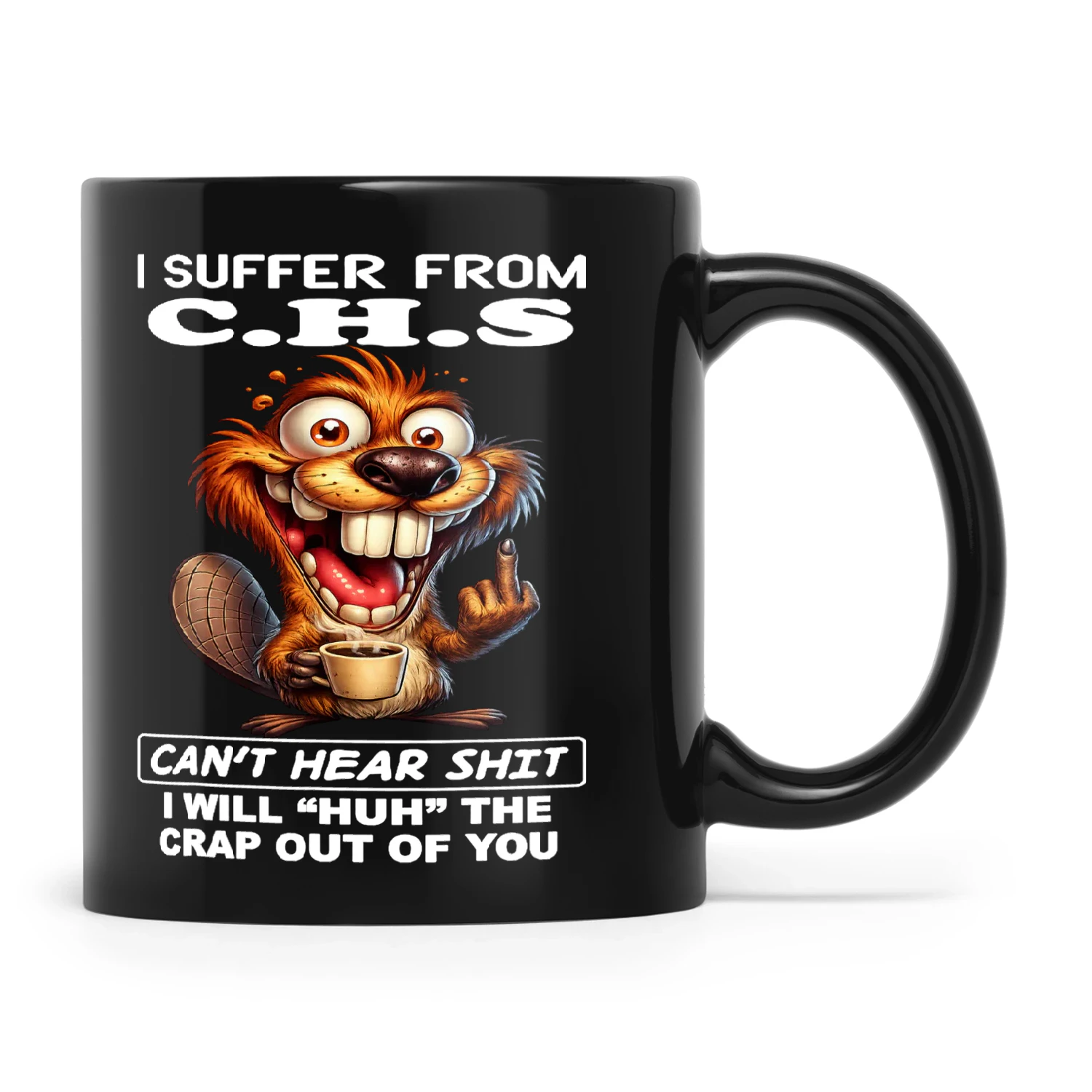 Beaver I Suffer From C.H.S Can't Hear Shit I Will Huh The Crap Out Of You