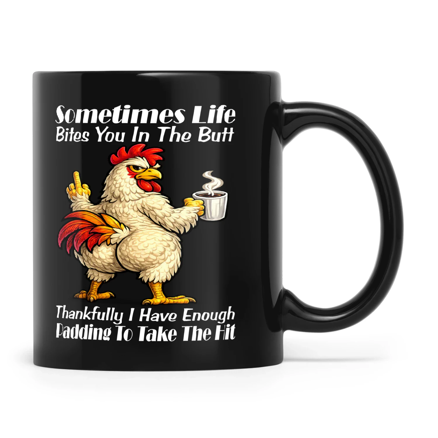 Chicken Sometimes Life Bites You In The Butt Thankfully I Have Enough Padding To Take The Hit